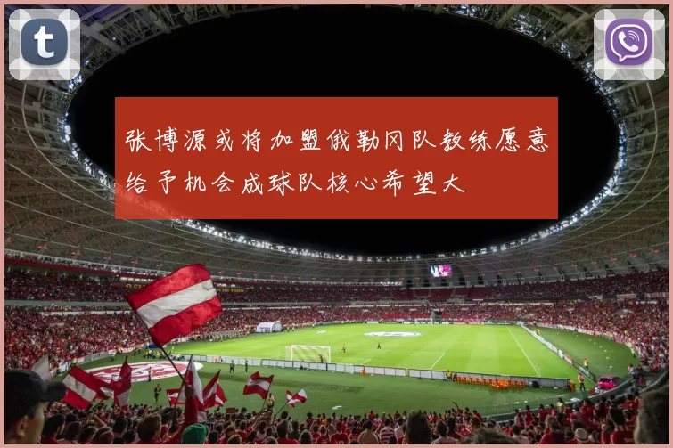 张博源或将加盟俄勒冈队教练愿意给予机会成球队核心希望大