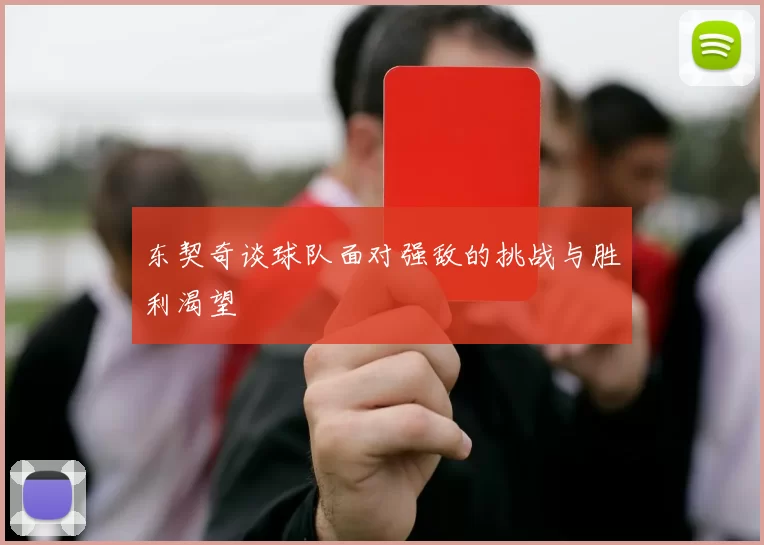 东契奇谈球队面对强敌的挑战与胜利渴望